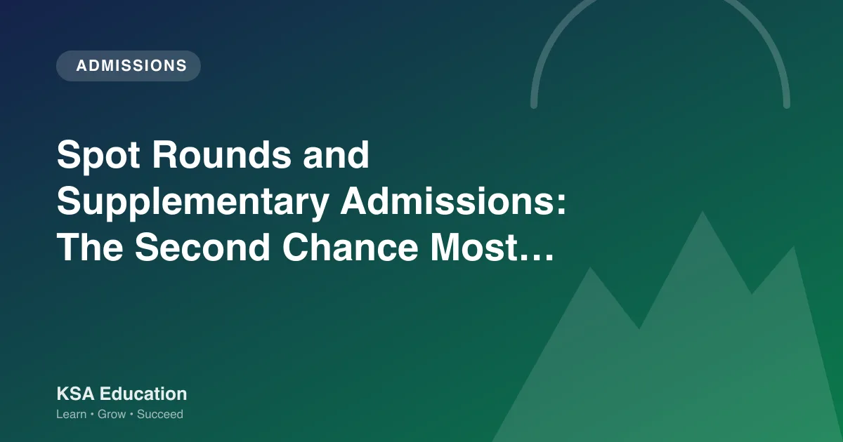 Spot Rounds and Supplementary Admissions: The Second Chance Most Students Miss