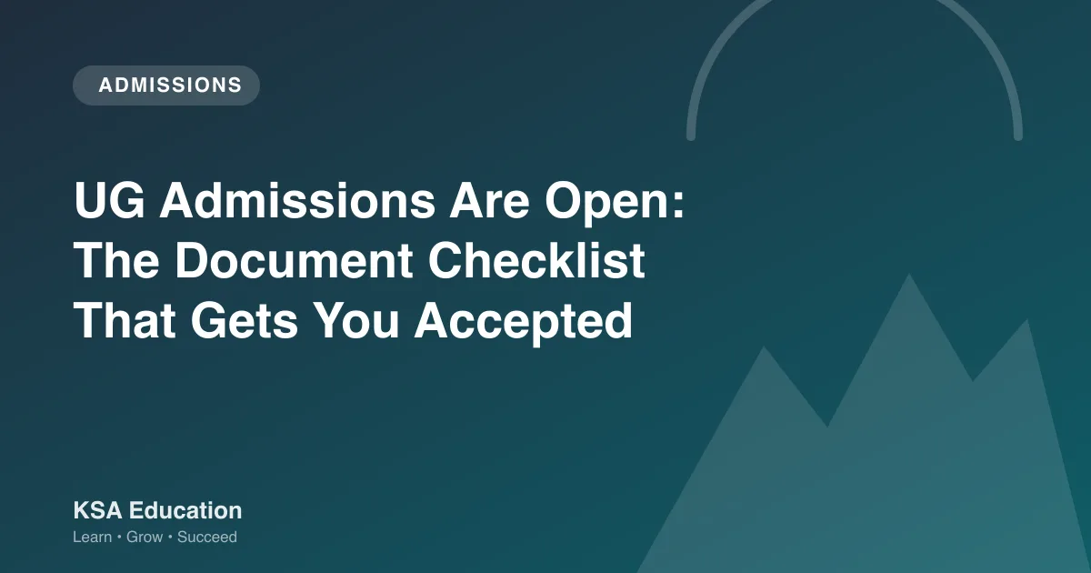 UG Admissions Are Open: The Document Checklist That Gets You Accepted